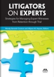 Litigators on Experts: Strategies for Managing Expert Witnesses from Retention Through Trial