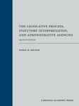 The Legislative Process, Statutory Interpretation, and Administrative Agencies, Second Edition by Linda Jellum