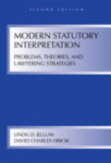 Modern Statutory Interpretation: Problems, Theories, and Lawyering Strategies; Second Edition